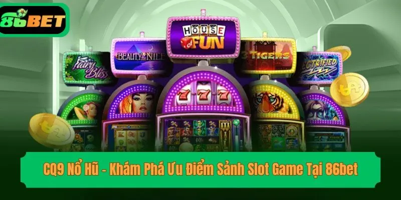 CQ9 Nổ Hũ – Khám Phá Ưu Điểm Sảnh Slot Game Tại 86bet