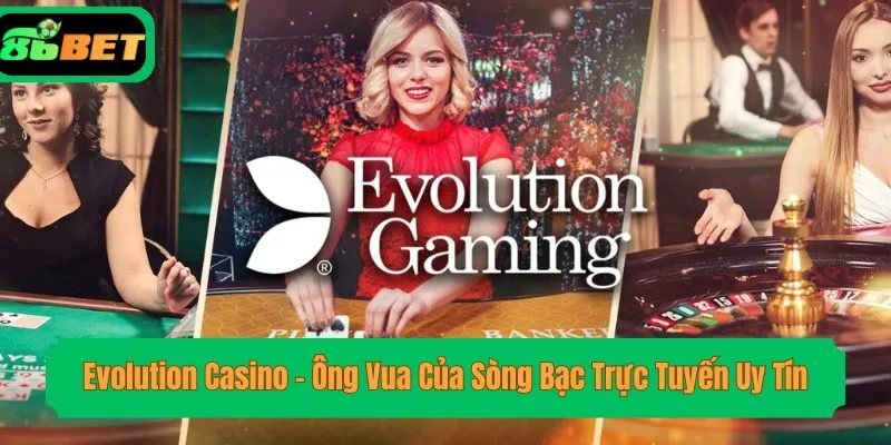 Evolution Casino – Ông Vua Của Sòng Bạc Trực Tuyến Uy Tín