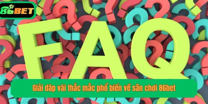 Giải đáp vài thắc mắc phổ biến về sân chơi 86bet