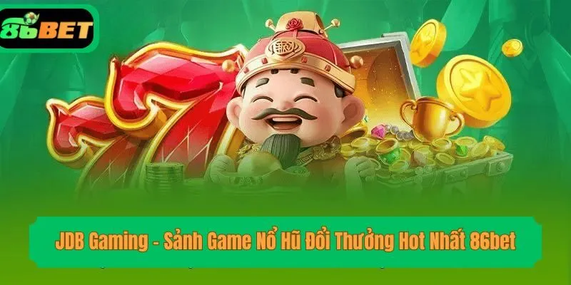 JDB Gaming – Sảnh Game Nổ Hũ Đổi Thưởng Hot Nhất 86bet