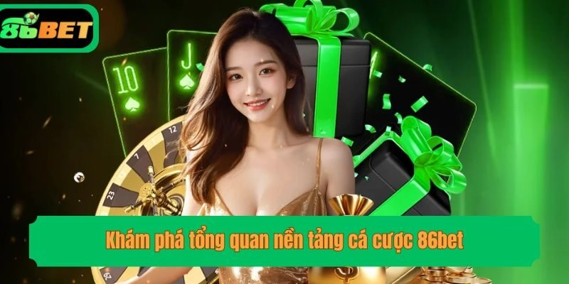 Khám phá tổng quan nền tảng cá cược 86bet