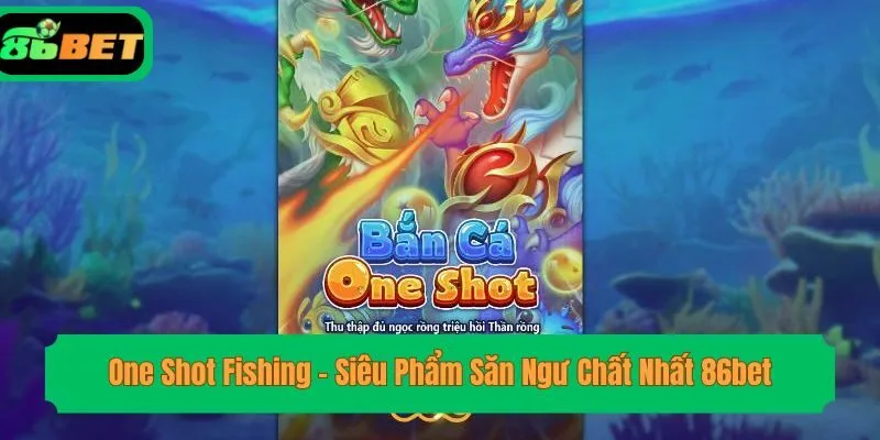 One Shot Fishing – Siêu Phẩm Săn Ngư Chất Nhất 86bet