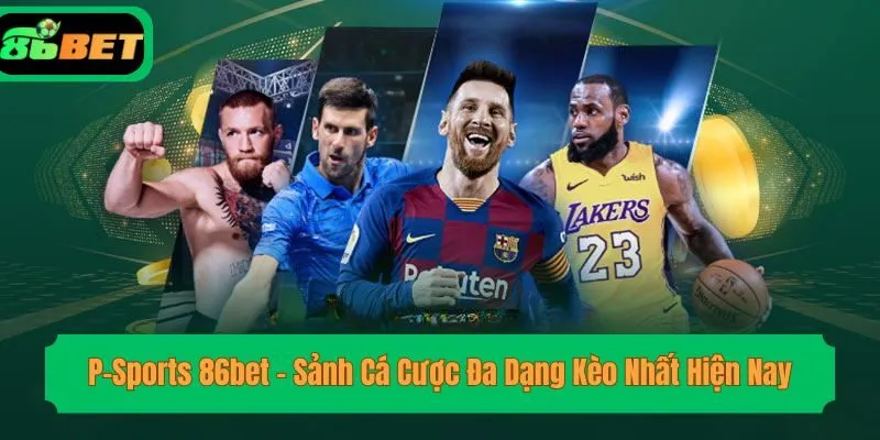 P-Sports 86bet – Sảnh Cá Cược Đa Dạng Kèo Nhất Hiện Nay