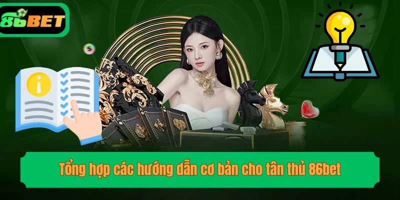 Tổng hợp các hướng dẫn cơ bản cho tân thủ 86bet